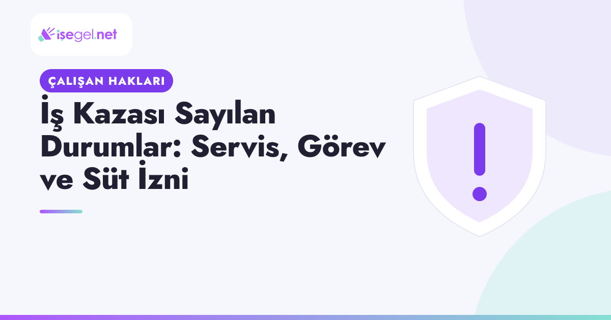 İş Kazası Sayılan Durumlar: Servis, Görev ve Süt İzni