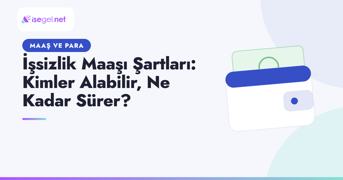 İşsizlik Maaşı Şartları: Kimler Alabilir, Ne Kadar Sürer?