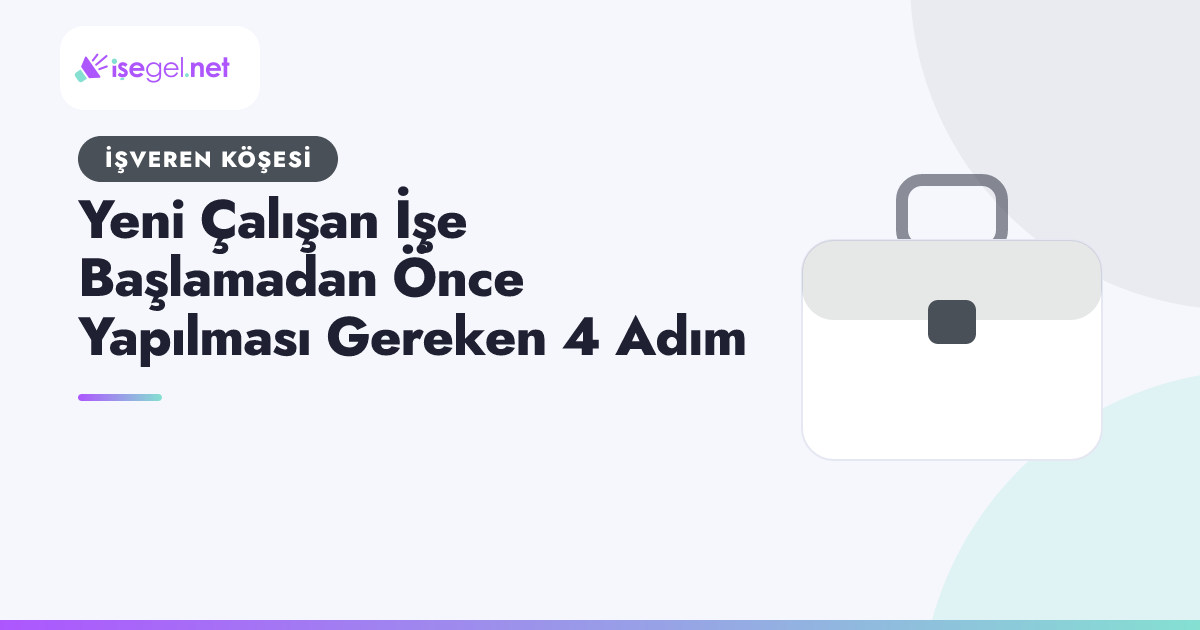 Yeni Çalışan İşe Başlamadan Önce Yapılması Gereken 4 Adım